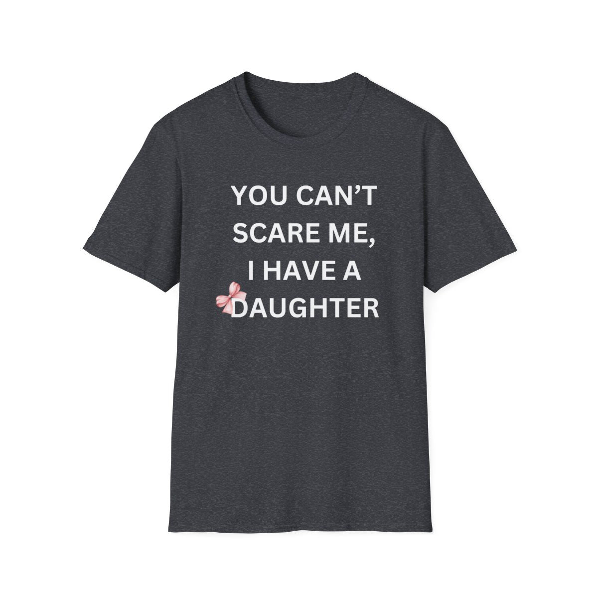 You Can't Scare Me, I Have Daughters - Softstyle T-Shirt